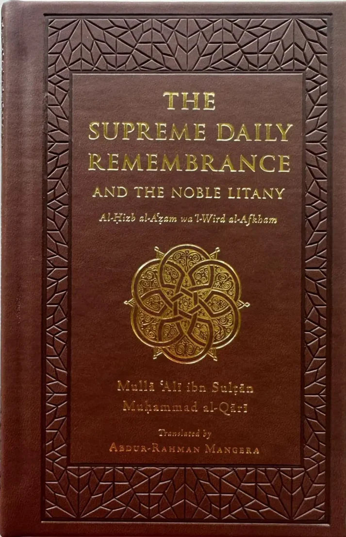 The Supreme Daily Remembrance and The Nobel Litany: Al-Hizb al-A'zam wa'l-Wird al-Afkham(Newly Translated) - Arabic-English