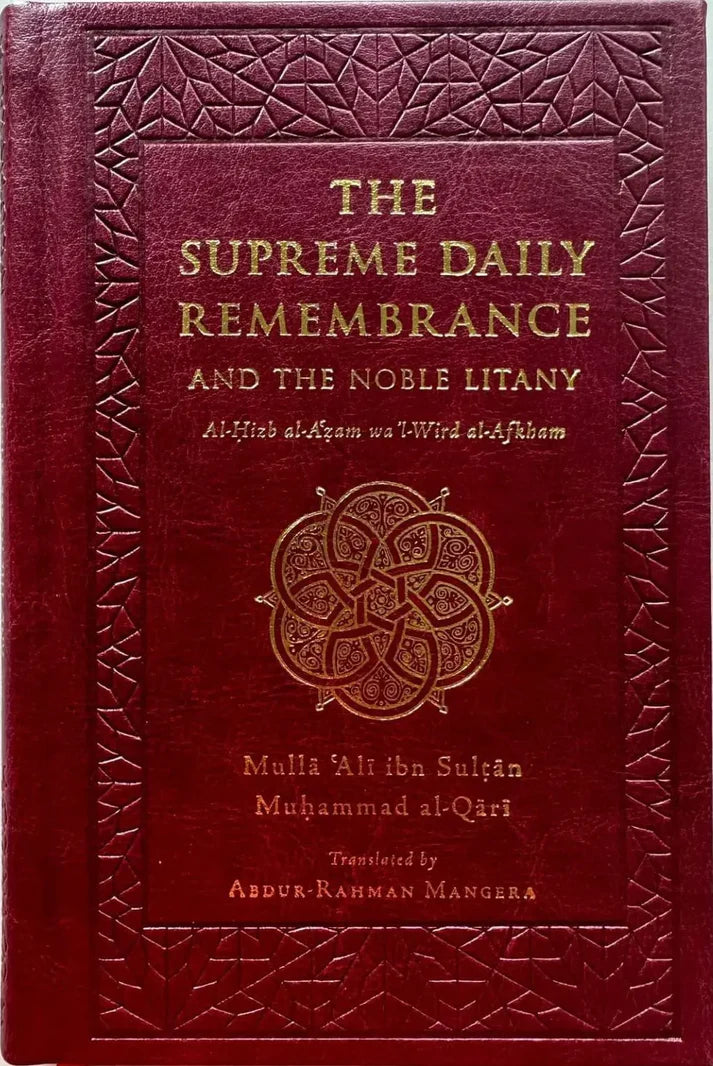 The Supreme Daily Remembrance and The Nobel Litany: Al-Hizb al-A'zam wa'l-Wird al-Afkham(Newly Translated) - Arabic-English