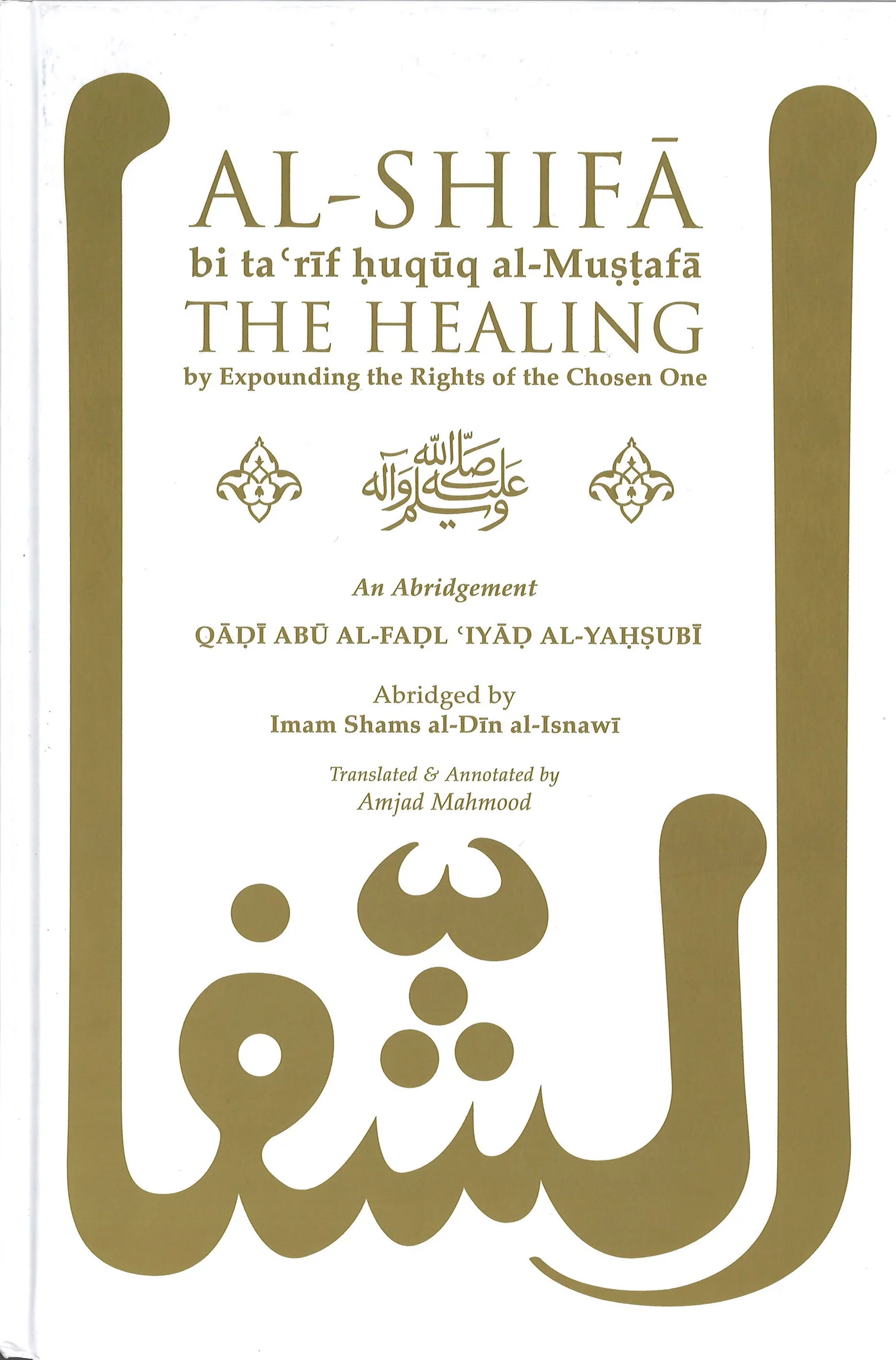 al shifa bi ta'rif huquq al mustafa: the healing by expounding the rights of the chosen one – an abridgement al shifa bi ta'rif huquq al mustafa: the healing by expounding the rights of the chosen one – an abridgement