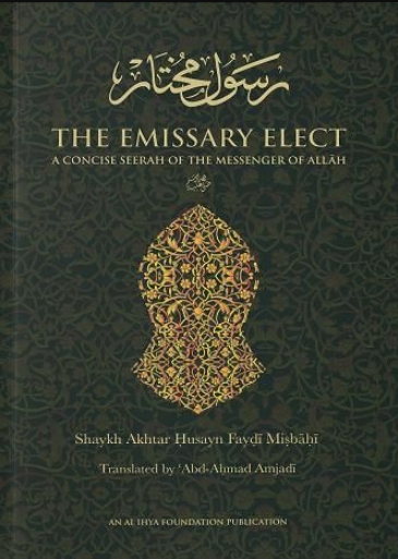 the emissary elect: a concise sirah of the messenger of allahﷺ (sirat e rasul e mukhtar): 2nd revised edition 2017 the emissary elect: a concise sirah of the messenger of allahﷺ (sirat e rasul e mukhtar): 2nd revised edition 2017