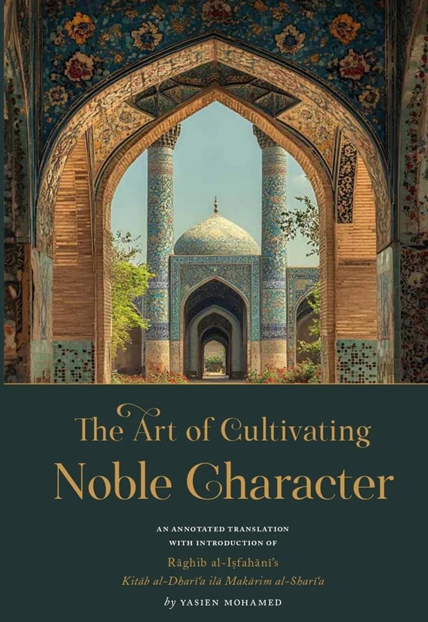 the art of cultivating noble character: raghib al isfahani's kitab al dhari'a ila makarim al shari'a the art of cultivating noble character: raghib al isfahani's kitab al dhari'a ila makarim al shari'a